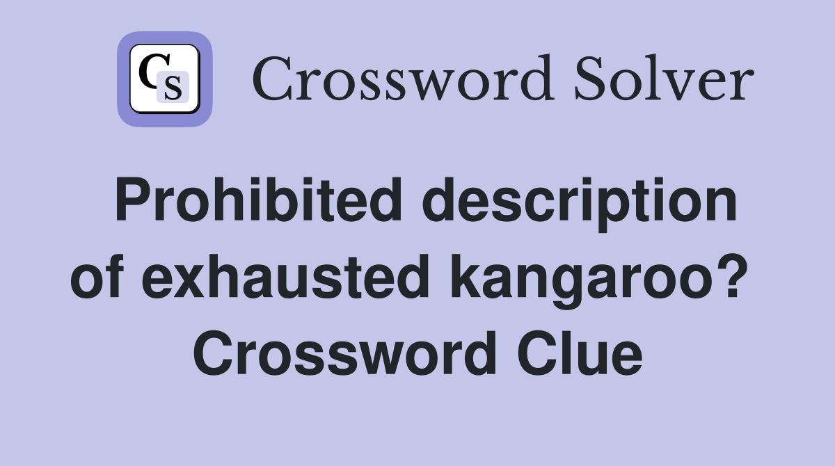 Prohibited description of exhausted kangaroo?  Crossword Clue