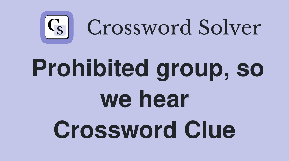 Prohibited group, so we hear Crossword Clue