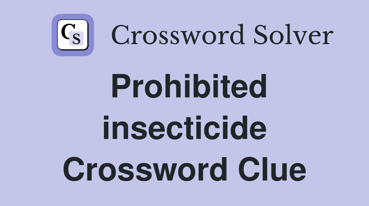 Prohibited insecticide Crossword Clue