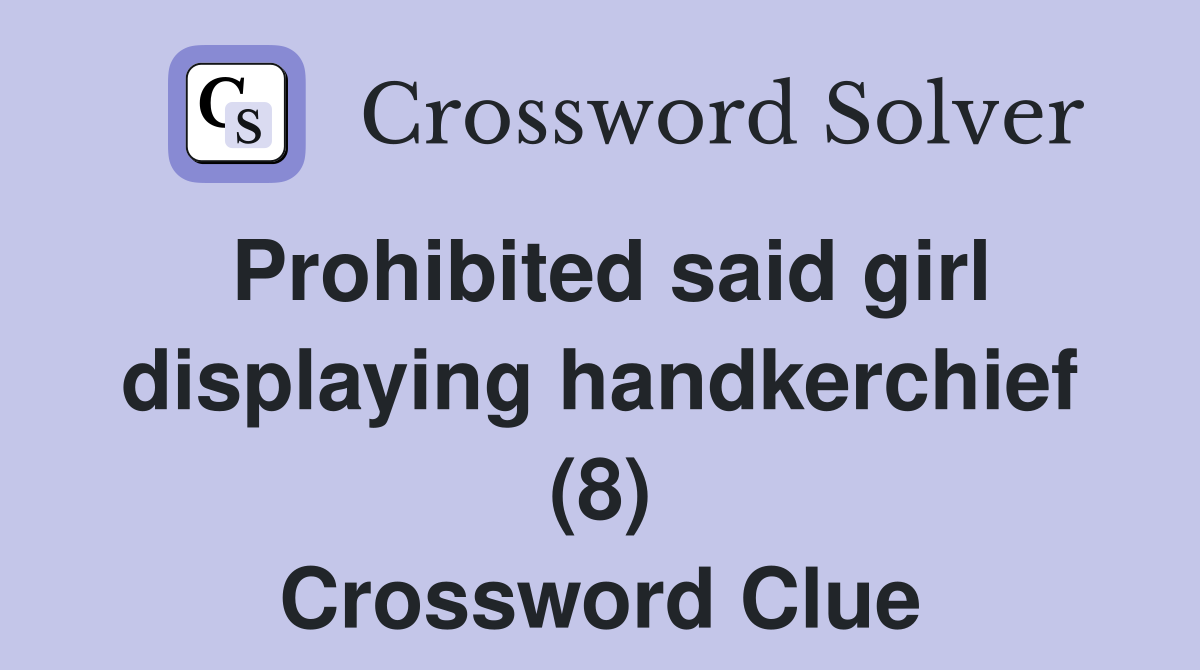 Prohibited said girl displaying handkerchief (8) Crossword Clue