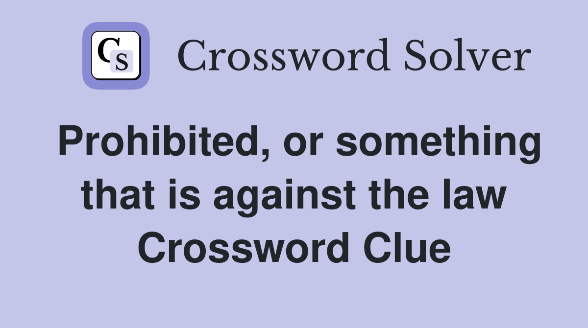 Prohibited, or something that is against the law Crossword Clue