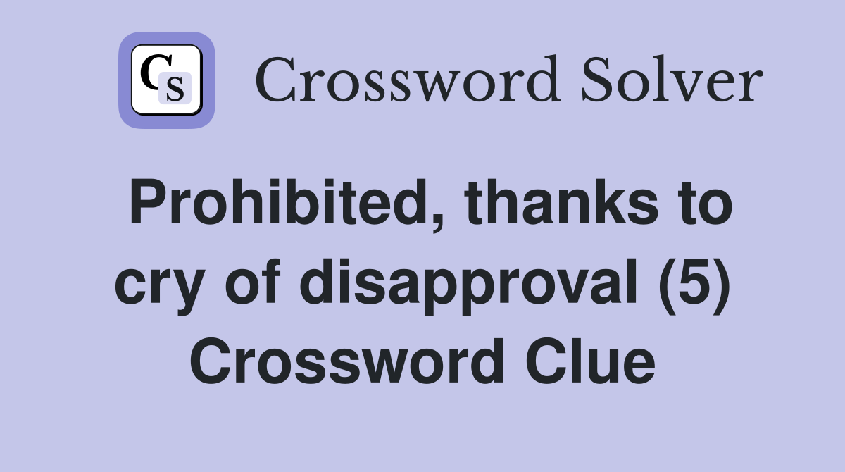 Prohibited, thanks to cry of disapproval (5) Crossword Clue