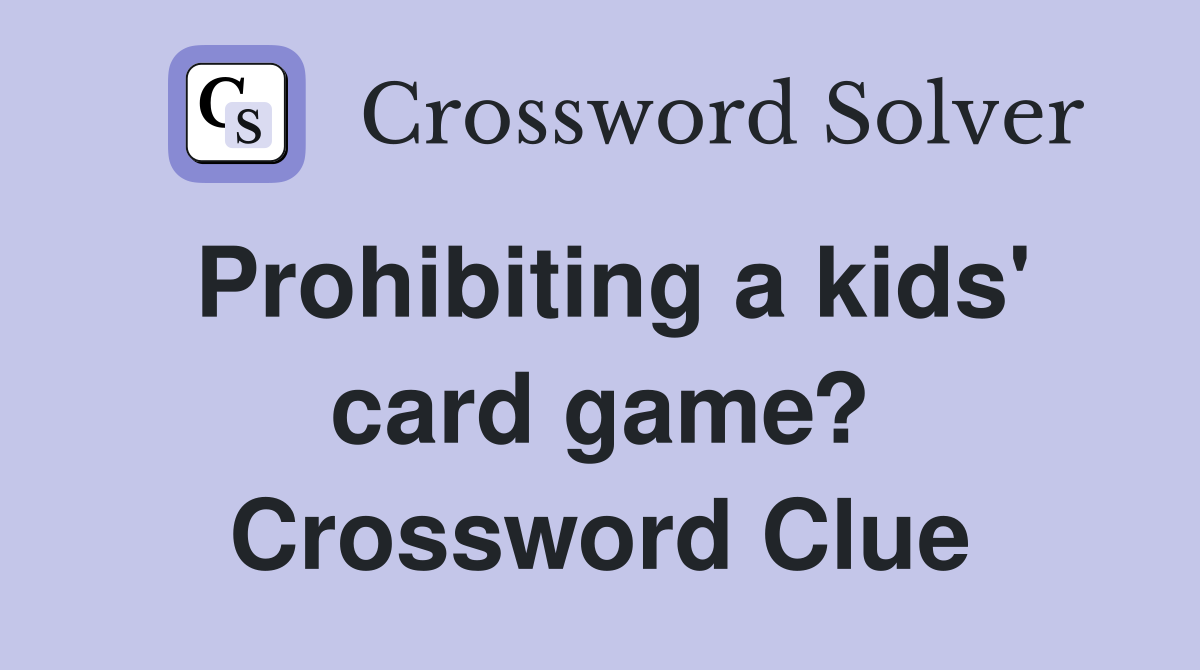 Prohibiting a kids' card game? Crossword Clue