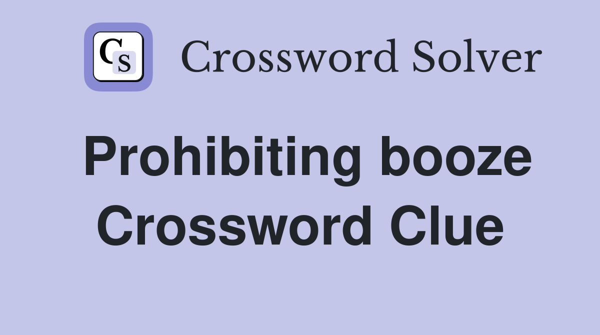 Prohibiting booze Crossword Clue