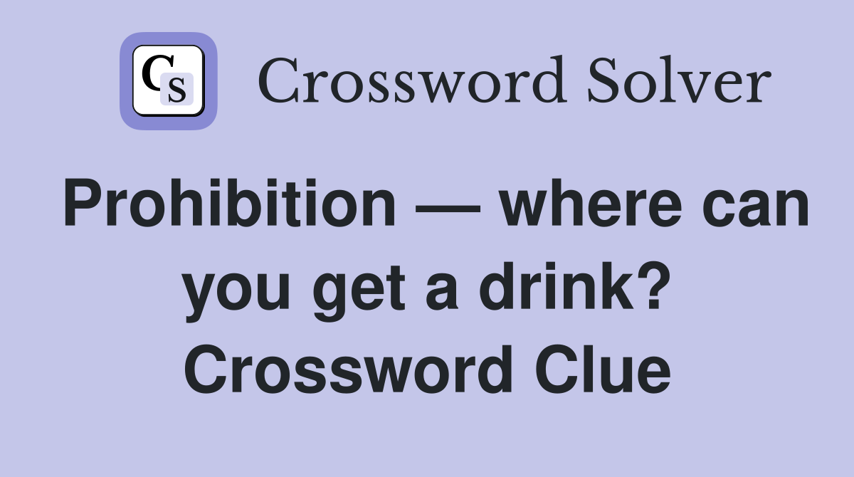 Prohibition — where can you get a drink? Crossword Clue