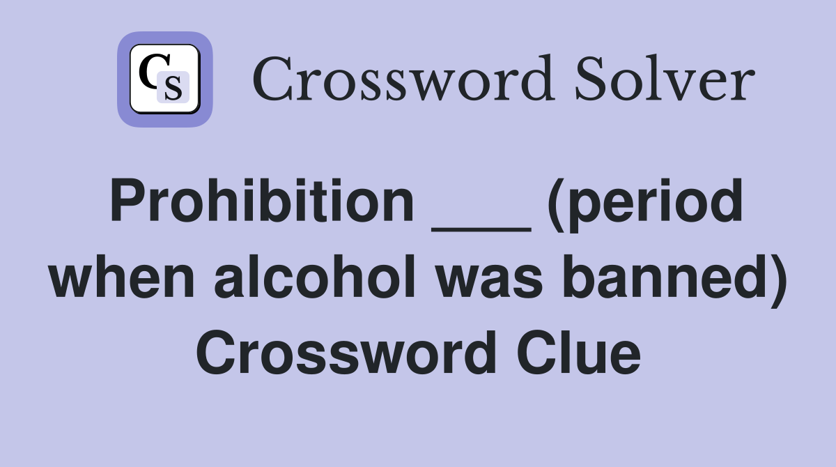Prohibition ___ (period when alcohol was banned) Crossword Clue