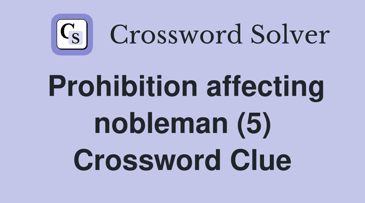 Prohibition affecting nobleman (5) Crossword Clue