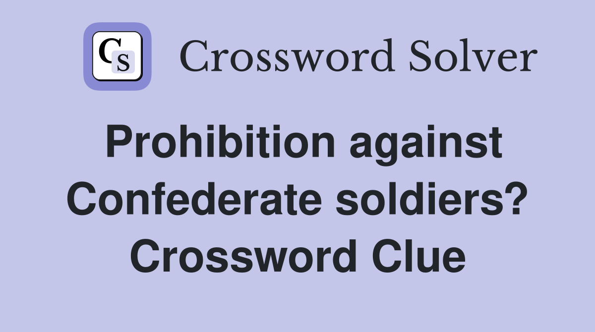 Prohibition against Confederate soldiers? Crossword Clue