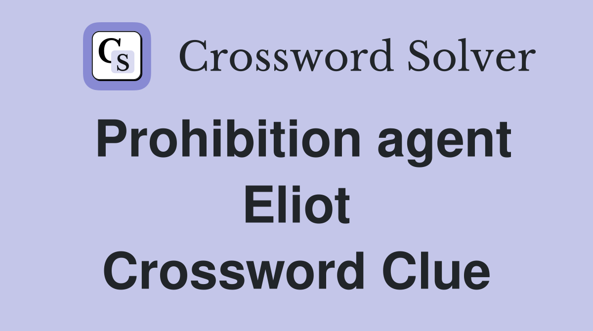 Prohibition agent Eliot Crossword Clue