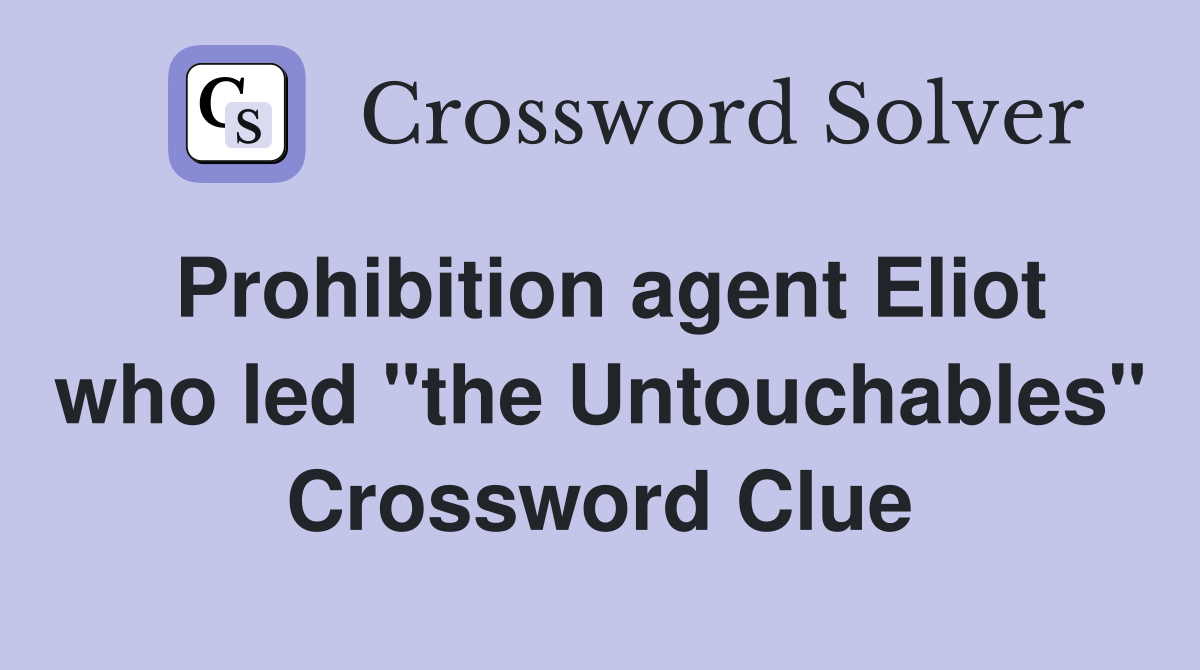 Prohibition agent Eliot who led "the Untouchables" Crossword Clue