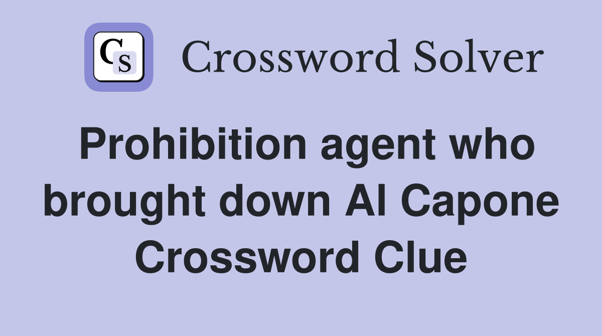Prohibition agent who brought down Al Capone Crossword Clue