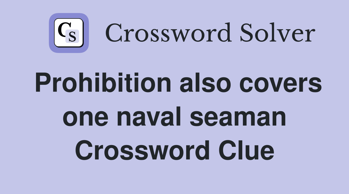 Prohibition also covers one naval seaman Crossword Clue