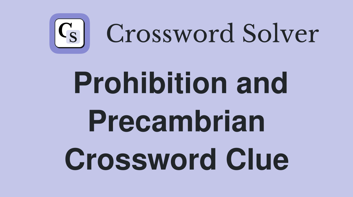 Prohibition and Precambrian Crossword Clue