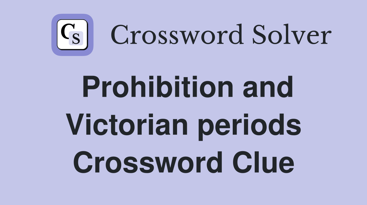 Prohibition and Victorian periods Crossword Clue