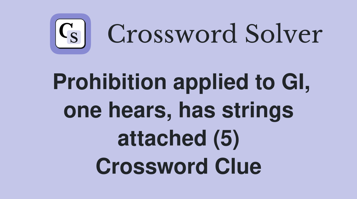 Prohibition applied to GI, one hears, has strings attached (5) Crossword Clue