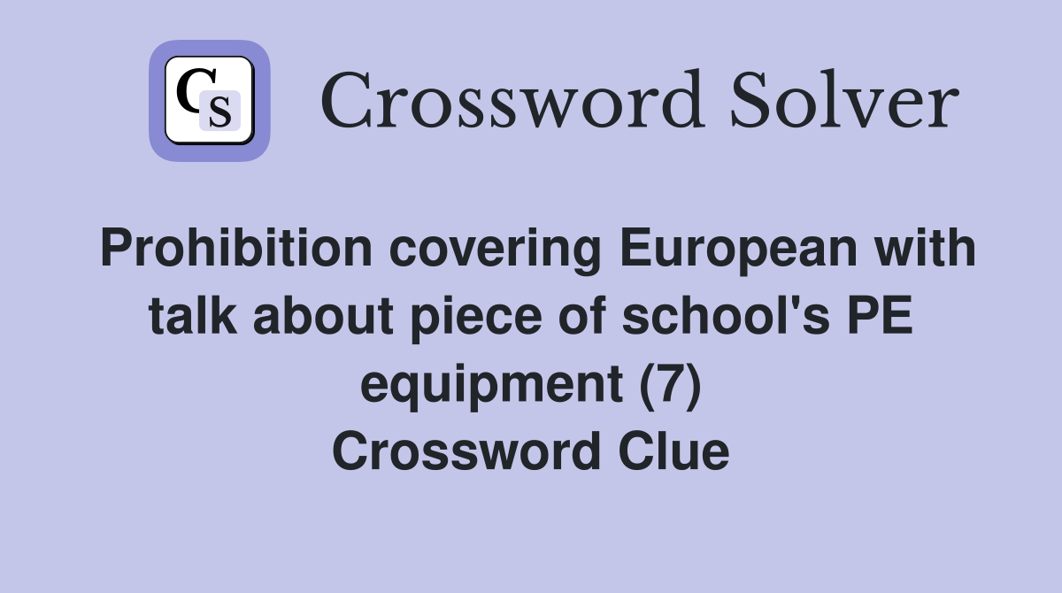 Prohibition covering European with talk about piece of school's PE equipment (7) Crossword Clue
