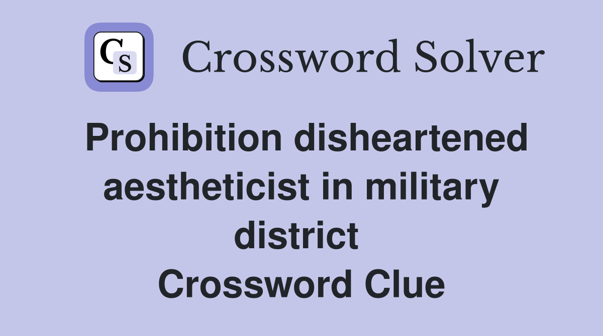 Prohibition disheartened aestheticist in military district  Crossword Clue