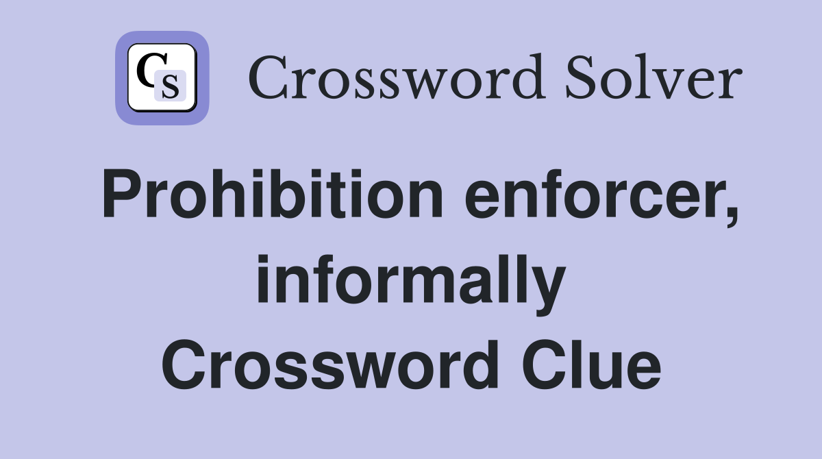 Prohibition enforcer, informally Crossword Clue