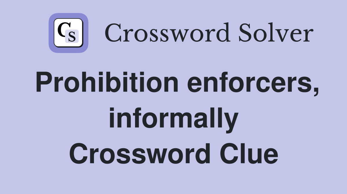 Prohibition enforcers, informally Crossword Clue