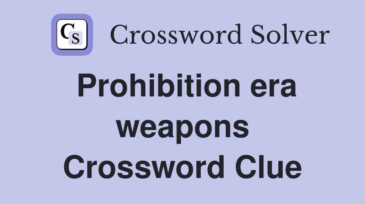 Prohibition era weapons Crossword Clue