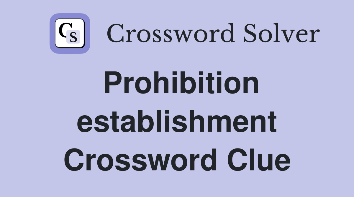 Prohibition establishment Crossword Clue