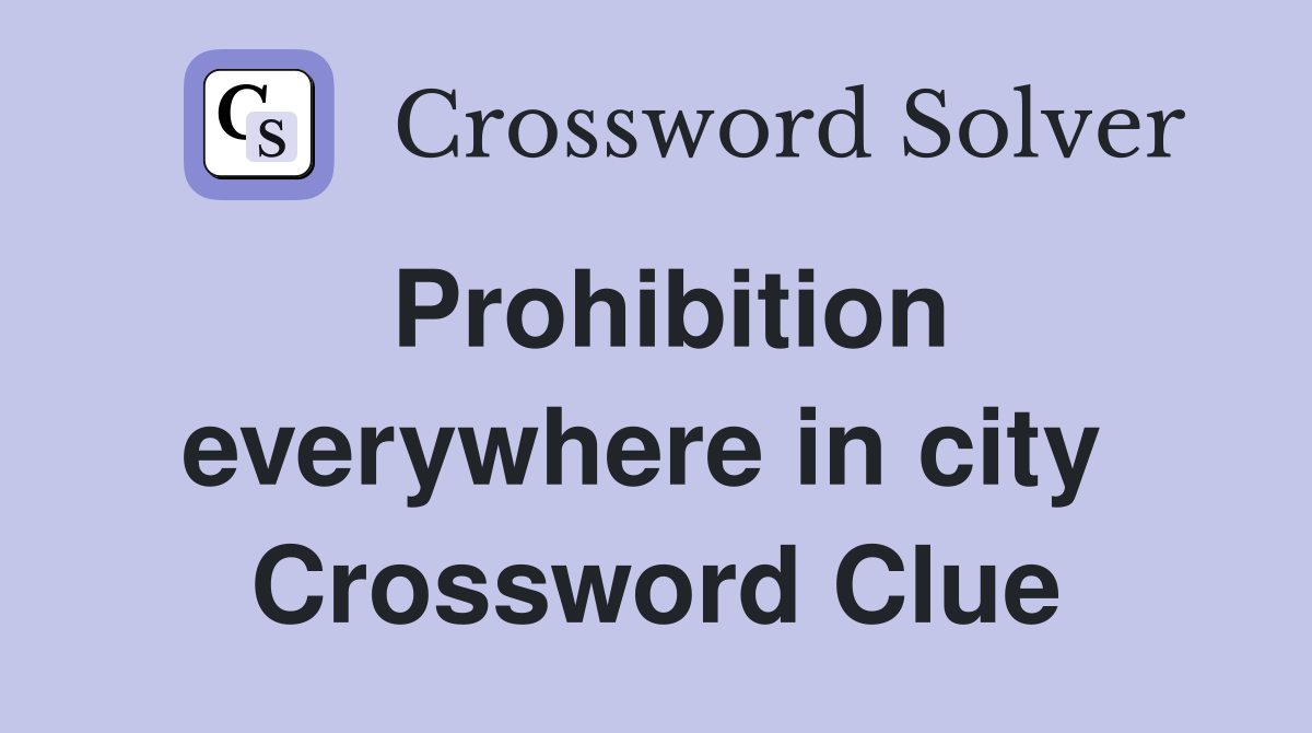Prohibition everywhere in city  Crossword Clue