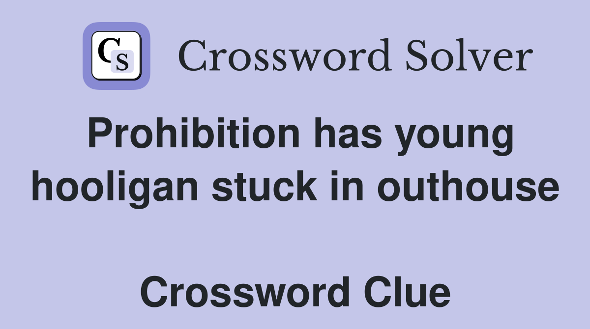 Prohibition has young hooligan stuck in outhouse  Crossword Clue