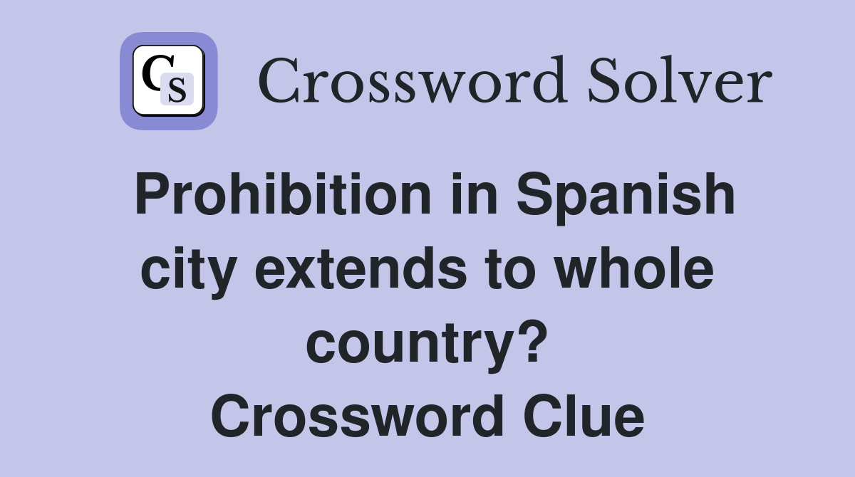 Prohibition in Spanish city extends to whole country? Crossword Clue