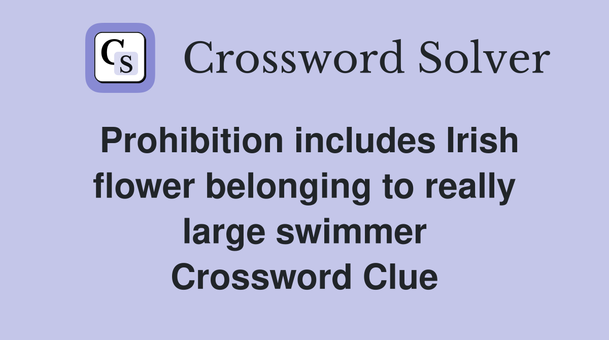 Prohibition includes Irish flower belonging to really large swimmer Crossword Clue