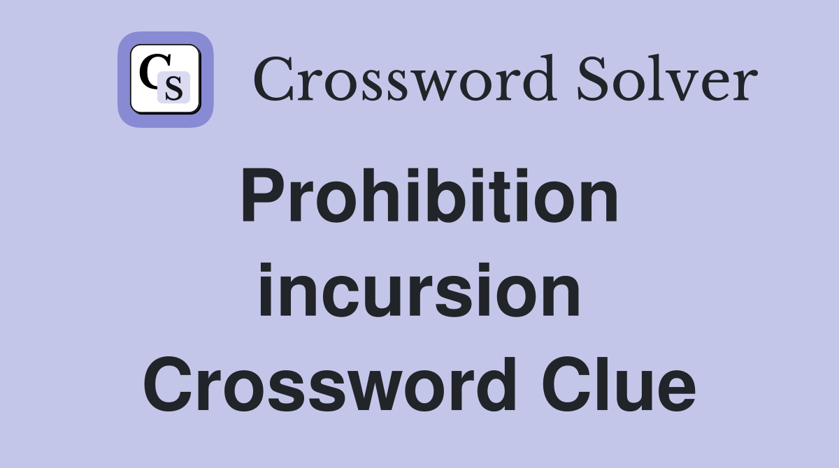 Prohibition incursion Crossword Clue