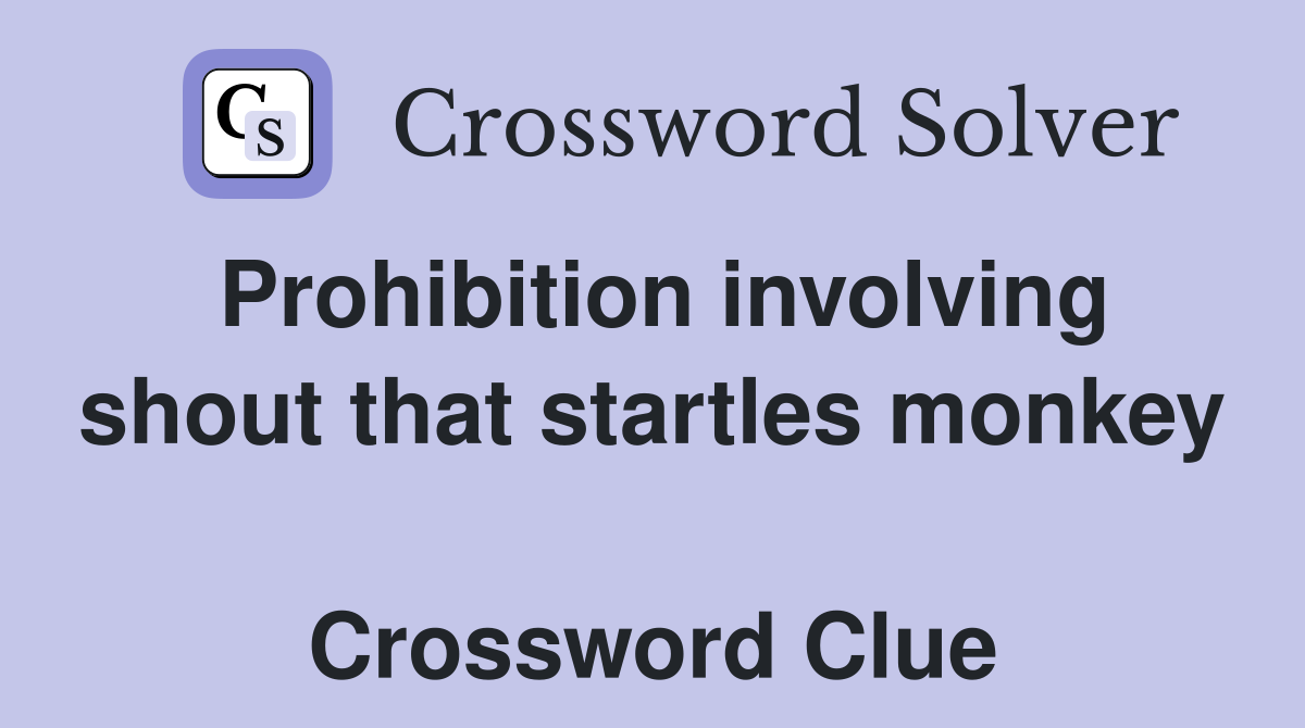 Prohibition involving shout that startles monkey  Crossword Clue
