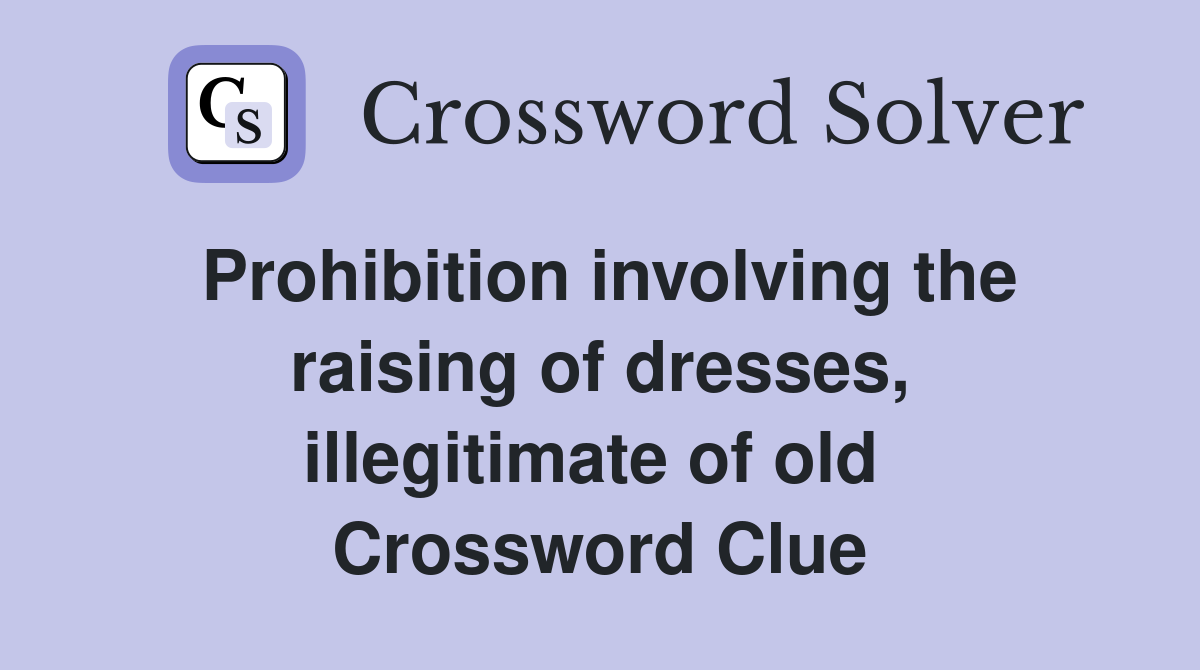 Prohibition involving the raising of dresses, illegitimate of old  Crossword Clue
