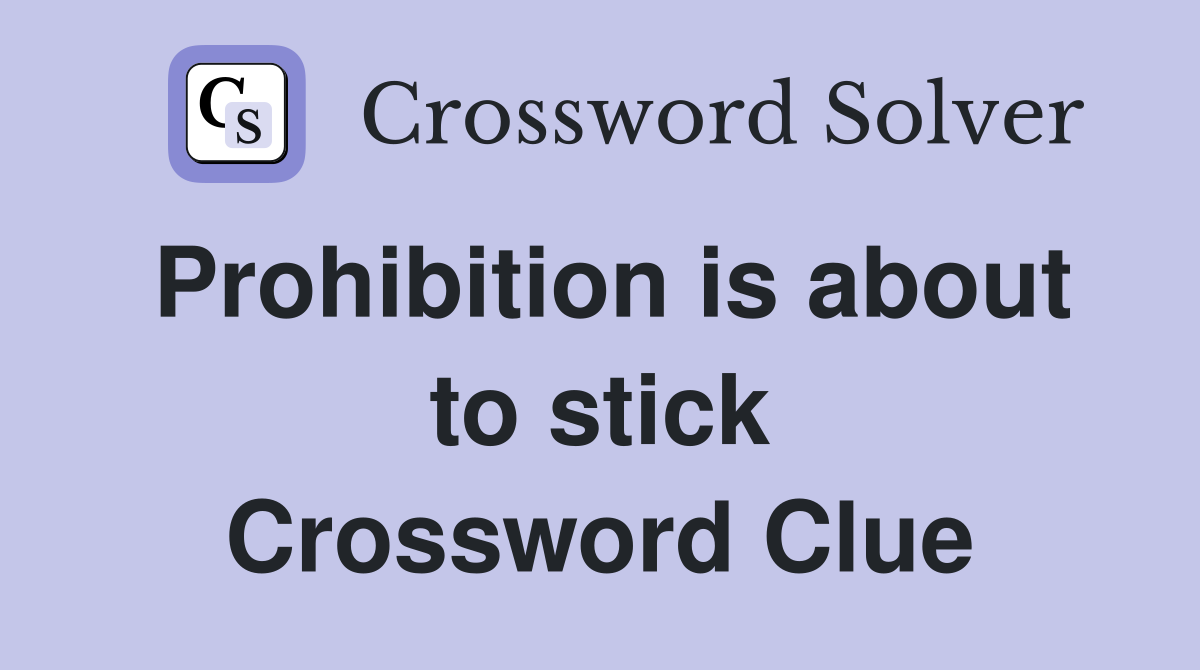 Prohibition is about to stick Crossword Clue