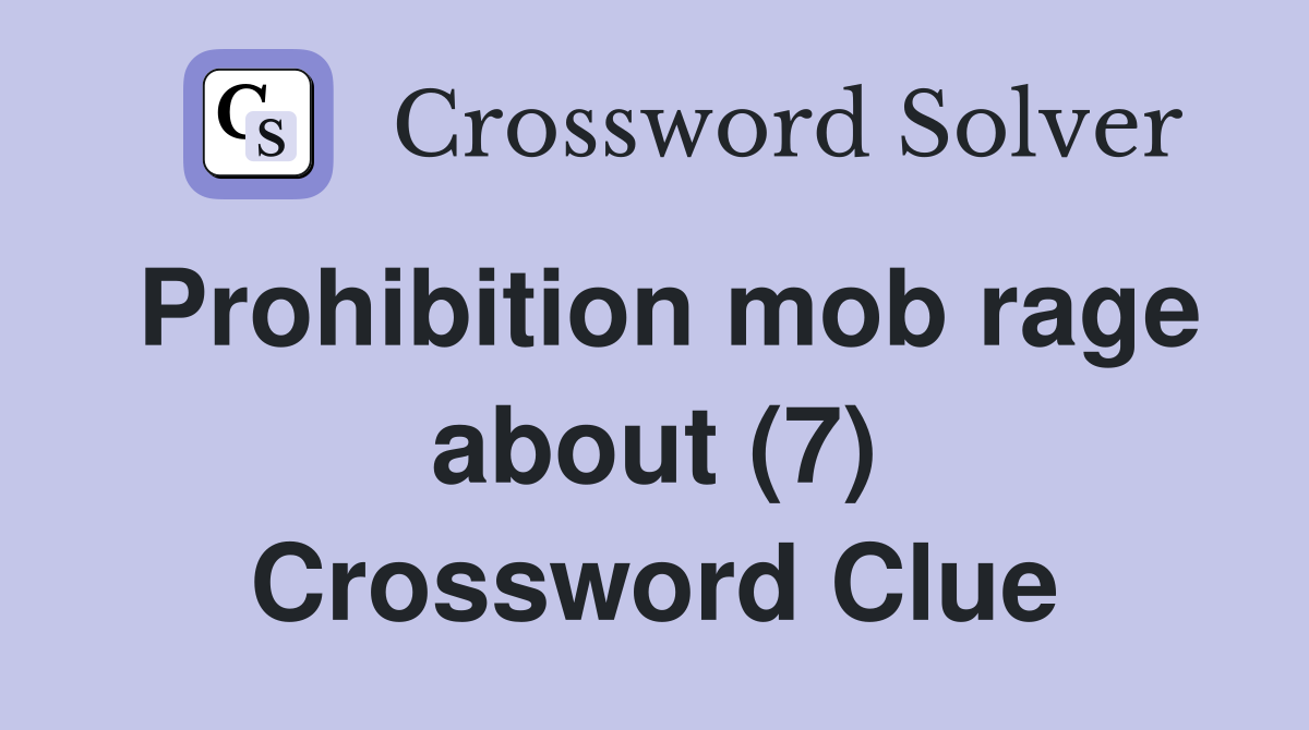 Prohibition mob rage about (7) Crossword Clue