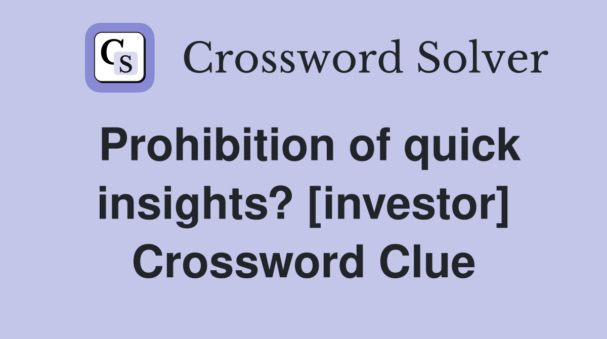 Prohibition of quick insights? [investor] Crossword Clue