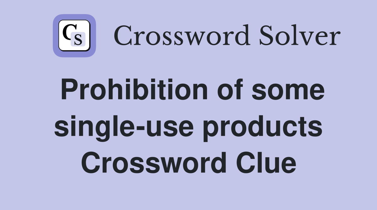Prohibition of some single-use products Crossword Clue