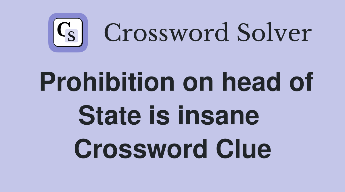 Prohibition on head of State is insane  Crossword Clue