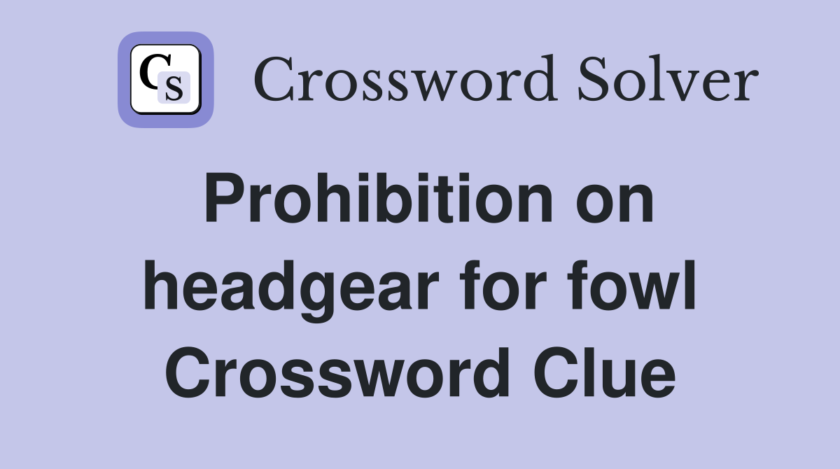 Prohibition on headgear for fowl Crossword Clue