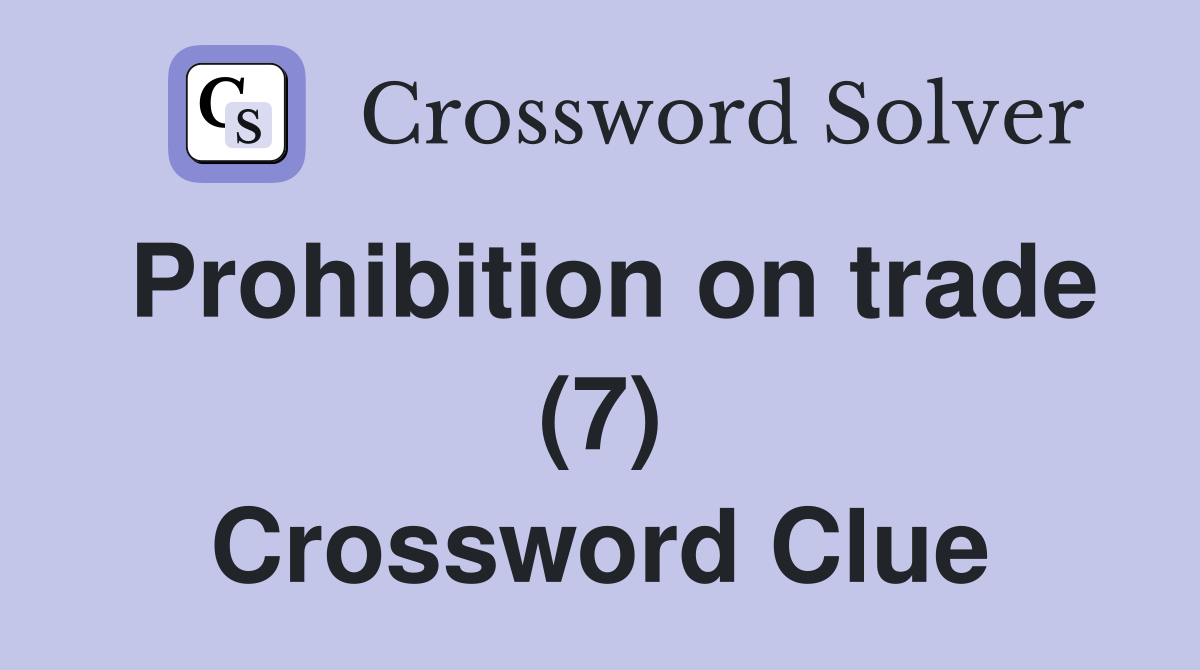 Prohibition on trade (7) Crossword Clue