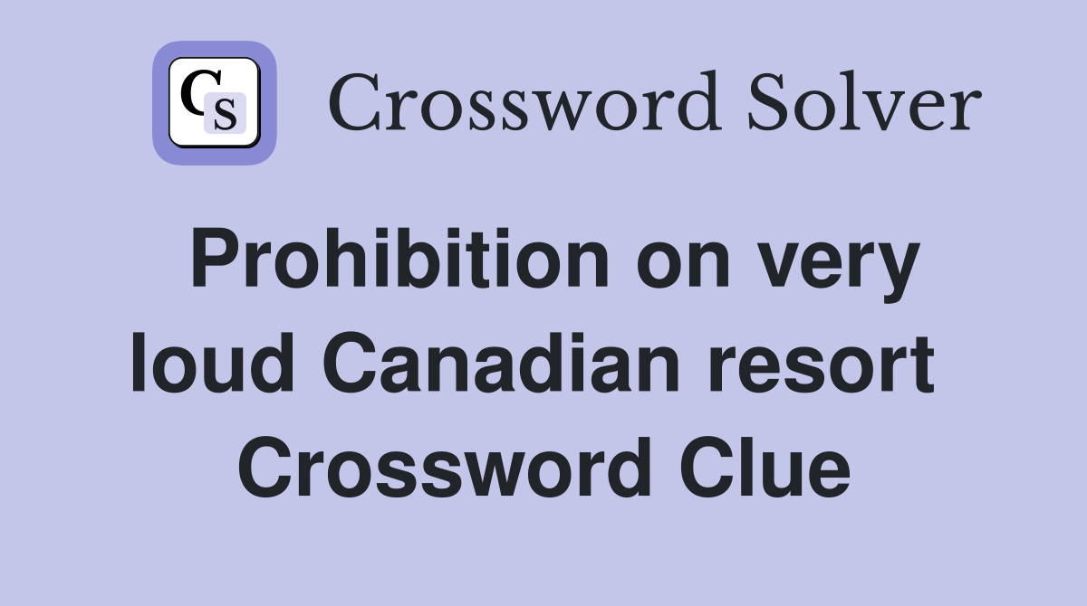 Prohibition on very loud Canadian resort  Crossword Clue