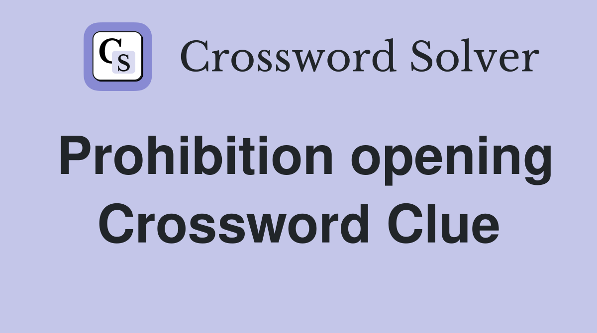 Prohibition opening Crossword Clue