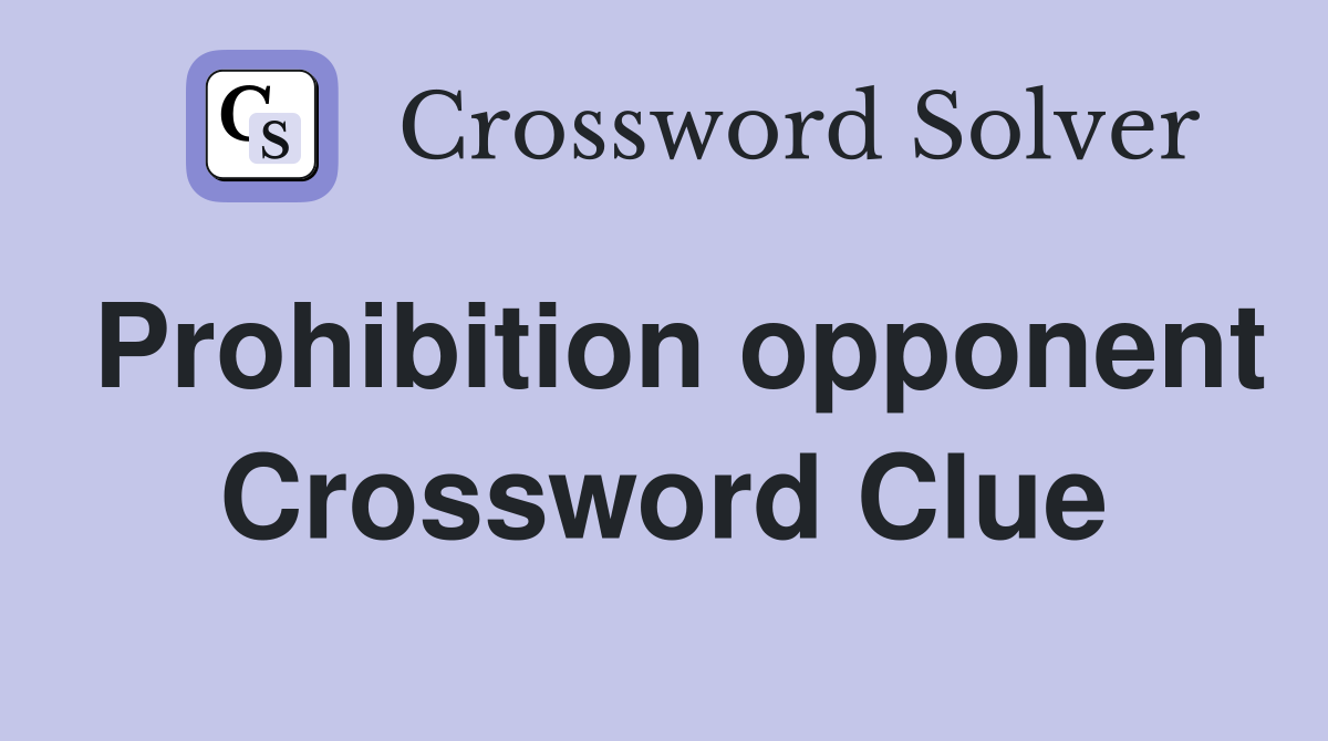 Prohibition opponent Crossword Clue
