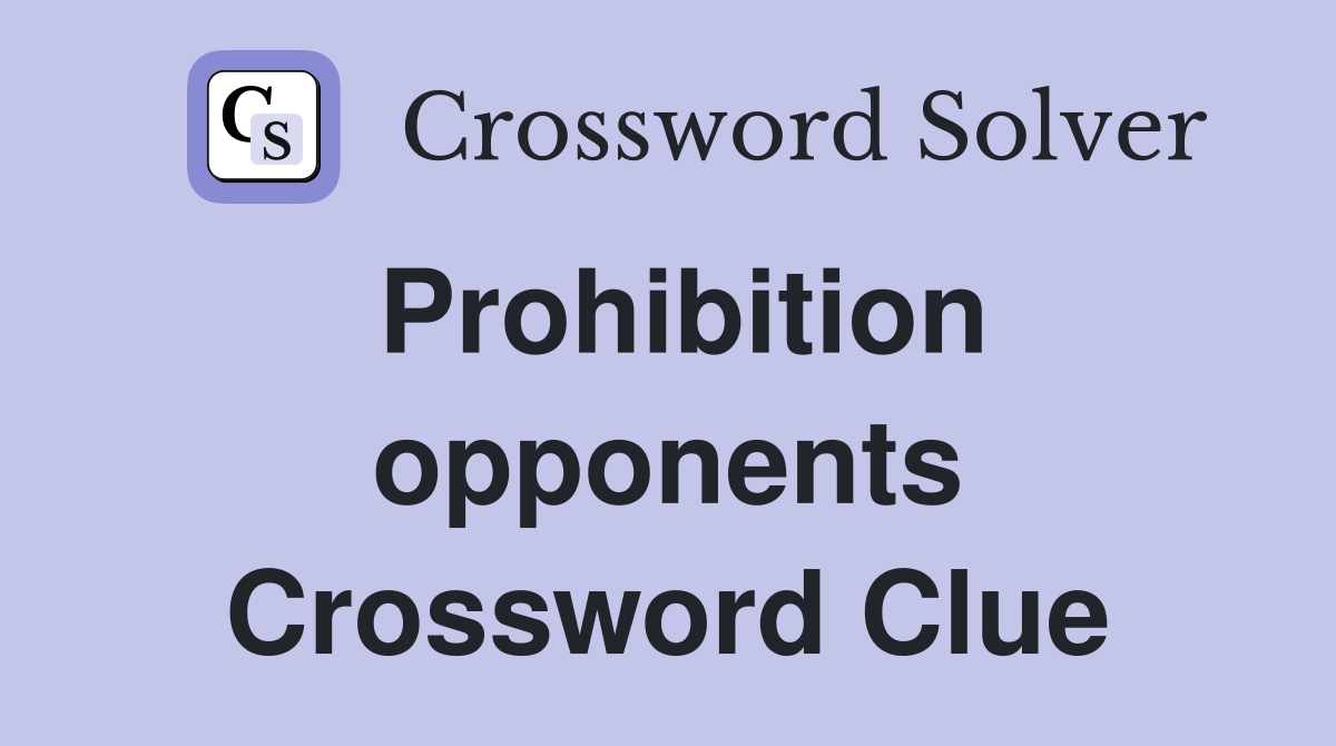 Prohibition opponents Crossword Clue