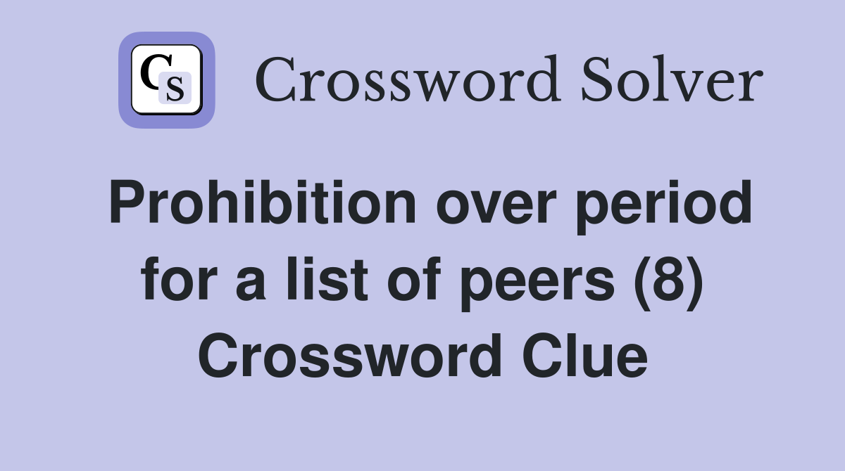 Prohibition over period for a list of peers (8) Crossword Clue