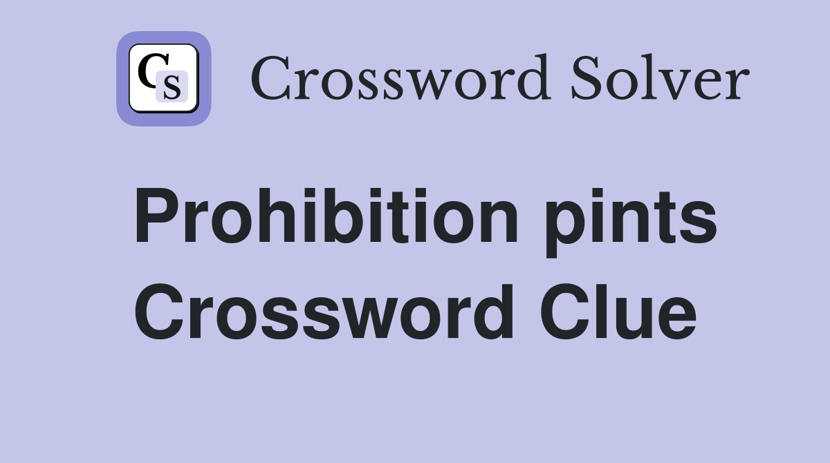 Prohibition pints Crossword Clue