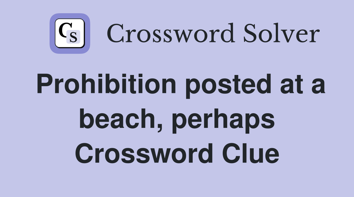 Prohibition posted at a beach, perhaps Crossword Clue