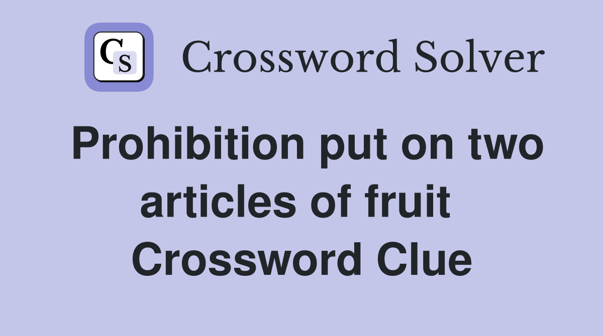 Prohibition put on two articles of fruit  Crossword Clue