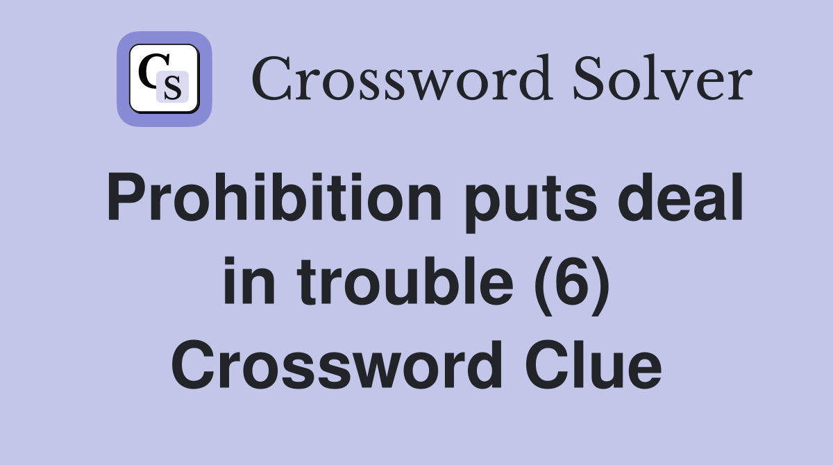 Prohibition puts deal in trouble (6) Crossword Clue