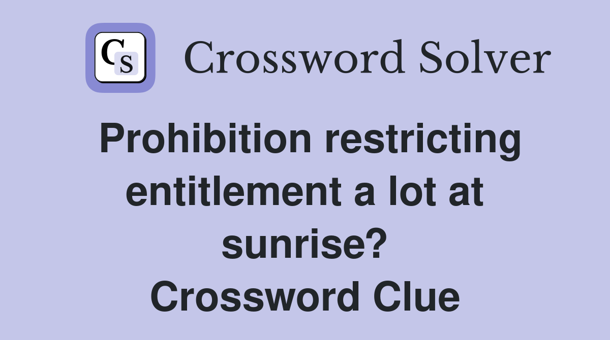 Prohibition restricting entitlement a lot at sunrise? Crossword Clue