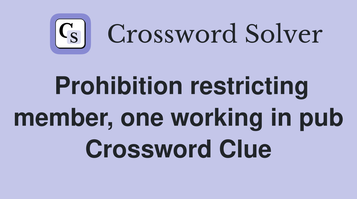 Prohibition restricting member, one working in pub Crossword Clue
